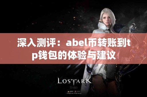 深入测评：abel币转账到tp钱包的体验与建议