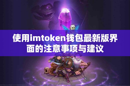使用imtoken钱包最新版界面的注意事项与建议