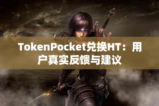 TokenPocket兑换HT：用户真实反馈与建议