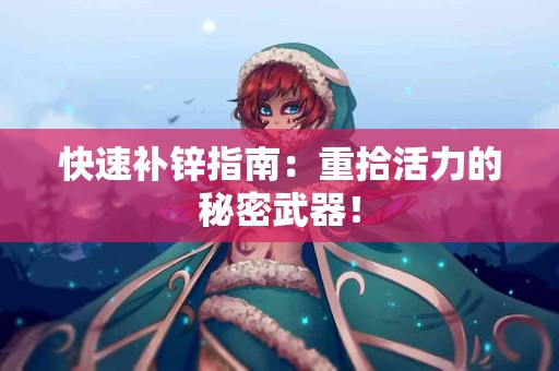 快速补锌指南：重拾活力的秘密武器！