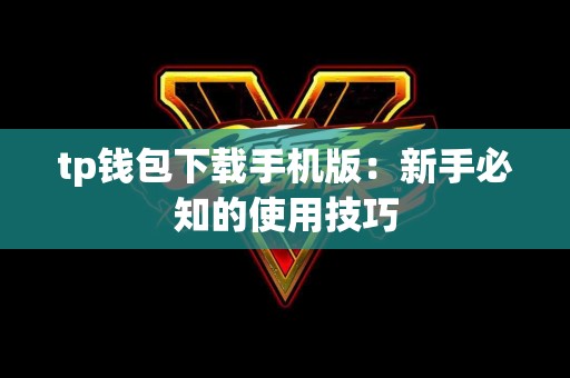 tp钱包下载手机版：新手必知的使用技巧