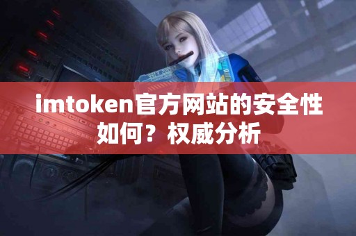 imtoken官方网站的安全性如何？权威分析