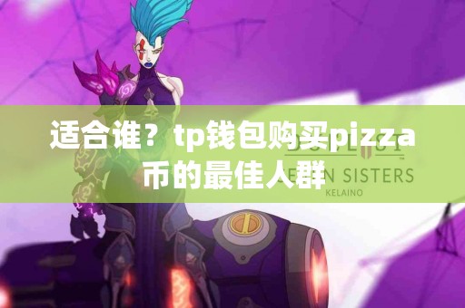 适合谁？tp钱包购买pizza币的最佳人群