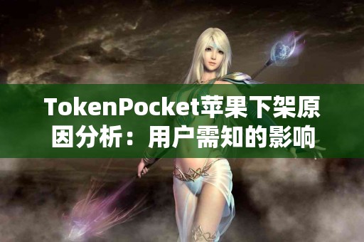 TokenPocket苹果下架原因分析：用户需知的影响
