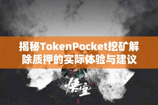 揭秘TokenPocket挖矿解除质押的实际体验与建议
