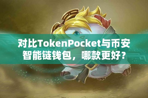 对比TokenPocket与币安智能链钱包，哪款更好？