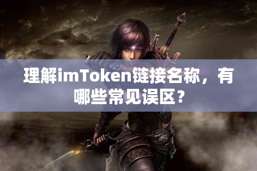 理解imToken链接名称，有哪些常见误区？