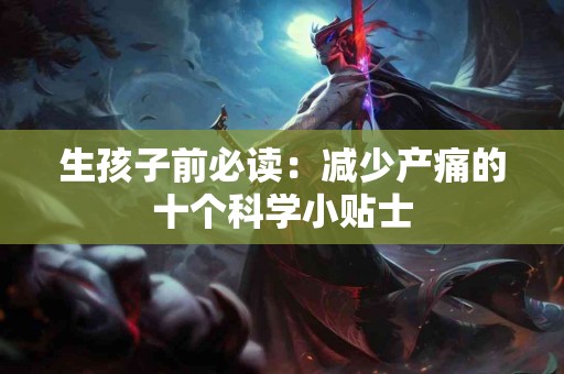 生孩子前必读：减少产痛的十个科学小贴士