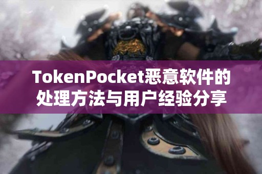 TokenPocket恶意软件的处理方法与用户经验分享