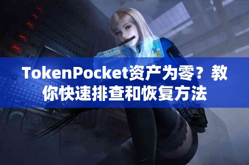 TokenPocket资产为零？教你快速排查和恢复方法