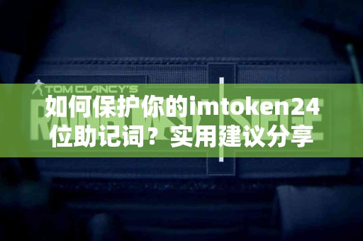 如何保护你的imtoken24位助记词？实用建议分享