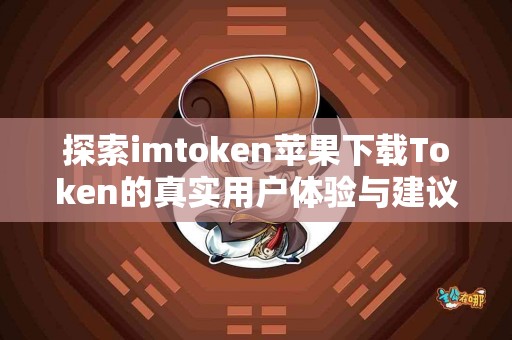 探索imtoken苹果下载Token的真实用户体验与建议