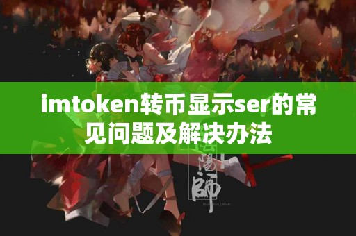 imtoken转币显示ser的常见问题及解决办法
