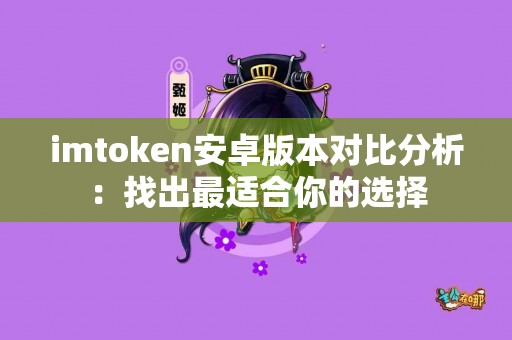 imtoken安卓版本对比分析：找出最适合你的选择