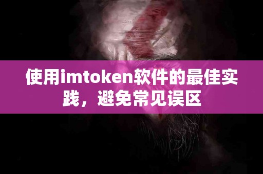 使用imtoken软件的最佳实践，避免常见误区