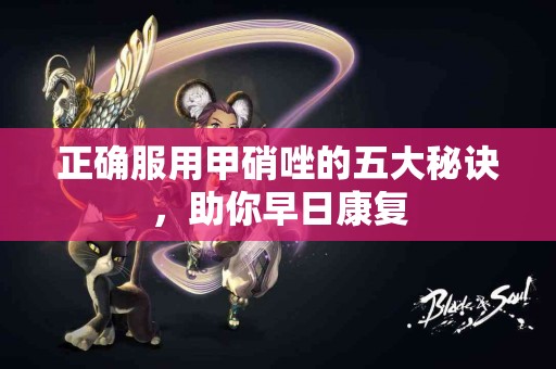 正确服用甲硝唑的五大秘诀，助你早日康复