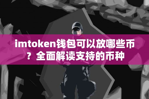 imtoken钱包可以放哪些币？全面解读支持的币种