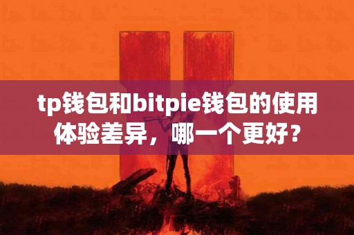 tp钱包和bitpie钱包的使用体验差异，哪一个更好？