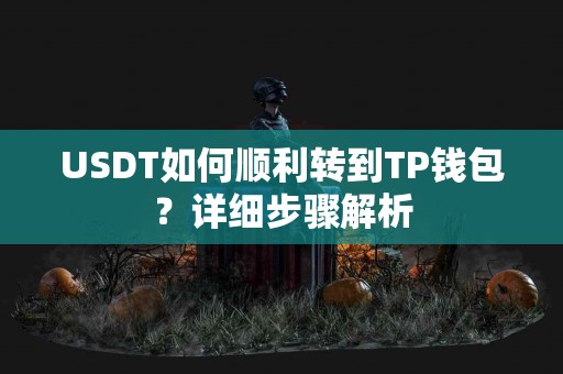 USDT如何顺利转到TP钱包？详细步骤解析