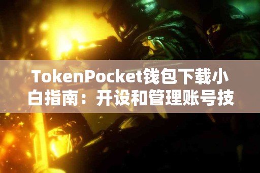 TokenPocket钱包下载小白指南：开设和管理账号技巧