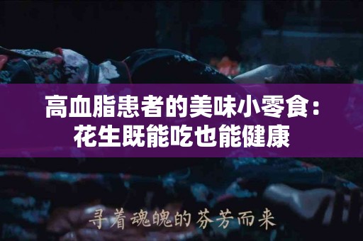 高血脂患者的美味小零食：花生既能吃也能健康