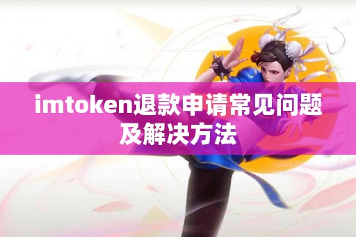 imtoken退款申请常见问题及解决方法