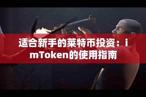 适合新手的莱特币投资：imToken的使用指南