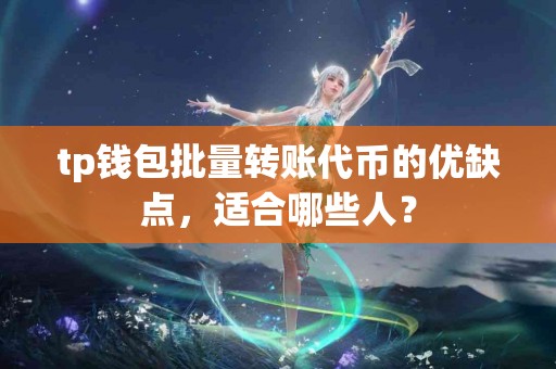 tp钱包批量转账代币的优缺点，适合哪些人？