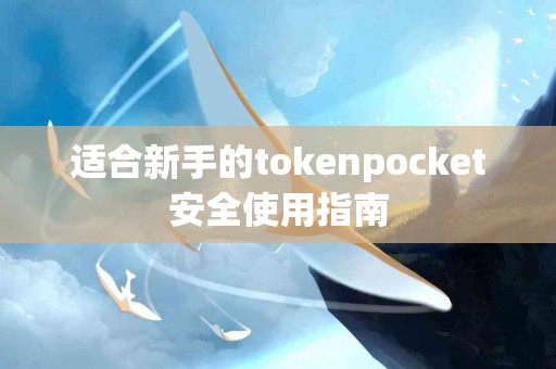 适合新手的tokenpocket安全使用指南