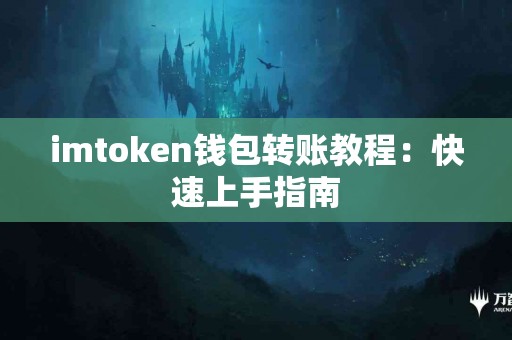 imtoken钱包转账教程：快速上手指南