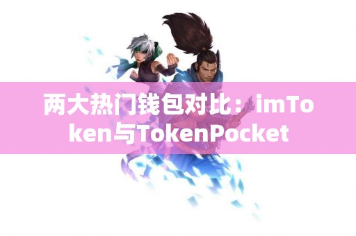 两大热门钱包对比：imToken与TokenPocket