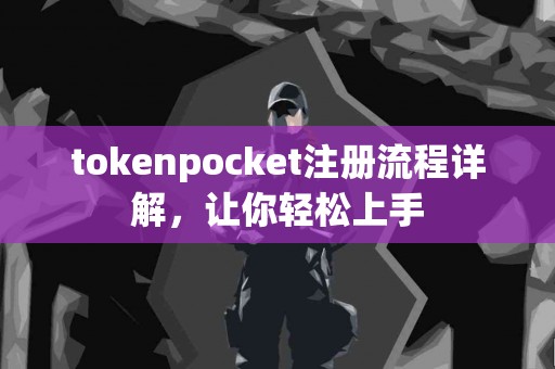 tokenpocket注册流程详解，让你轻松上手