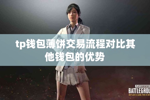 tp钱包薄饼交易流程对比其他钱包的优势