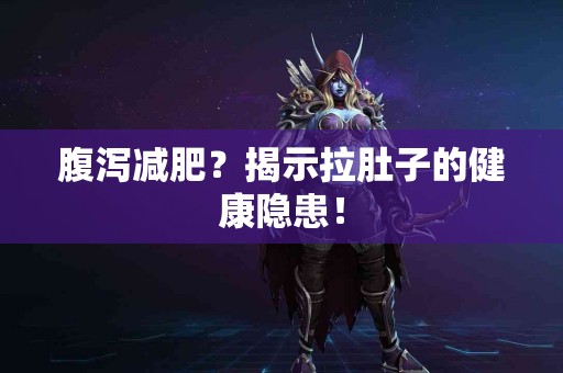 腹泻减肥？揭示拉肚子的健康隐患！