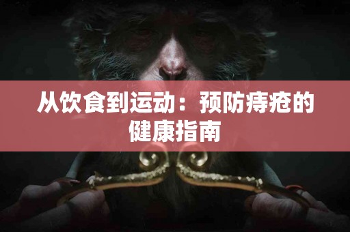 从饮食到运动：预防痔疮的健康指南