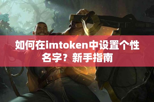 如何在imtoken中设置个性名字？新手指南