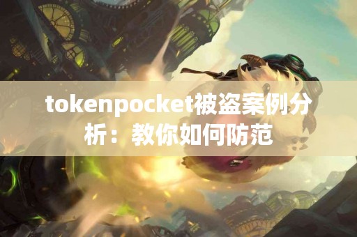 tokenpocket被盗案例分析：教你如何防范