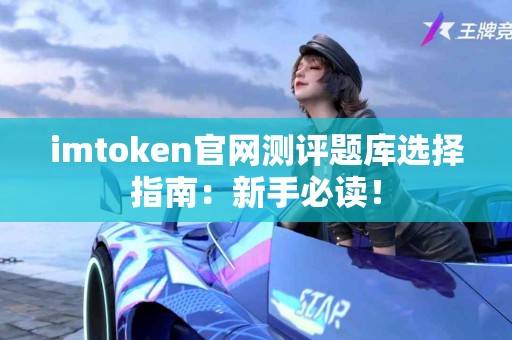 imtoken官网测评题库选择指南：新手必读！
