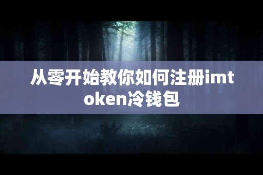 从零开始教你如何注册imtoken冷钱包