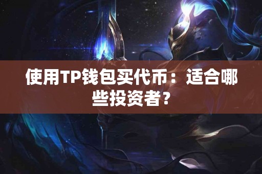 使用TP钱包买代币：适合哪些投资者？