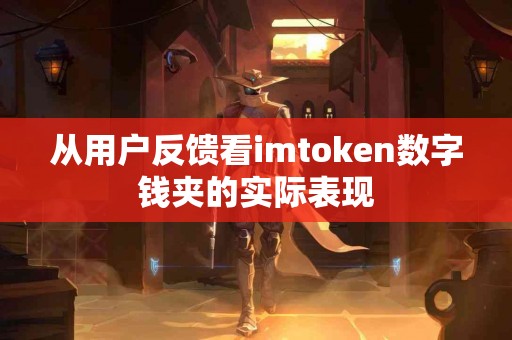 从用户反馈看imtoken数字钱夹的实际表现