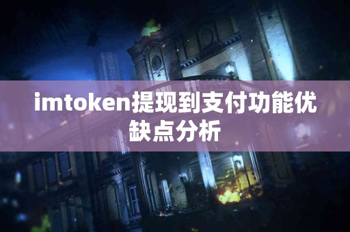 imtoken提现到支付功能优缺点分析