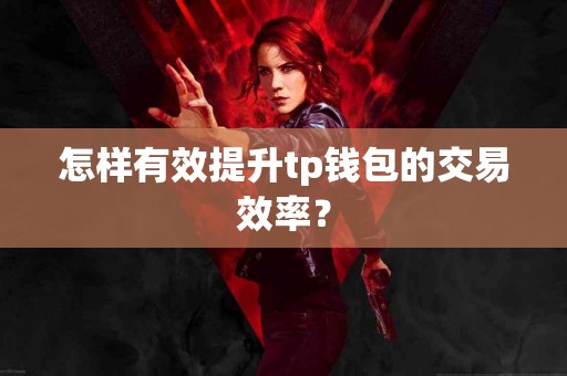 怎样有效提升tp钱包的交易效率？
