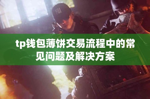 tp钱包薄饼交易流程中的常见问题及解决方案