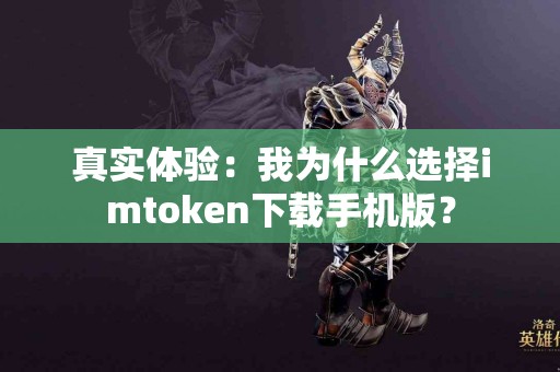 真实体验：我为什么选择imtoken下载手机版？