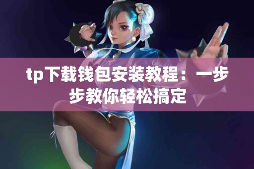tp下载钱包安装教程：一步步教你轻松搞定