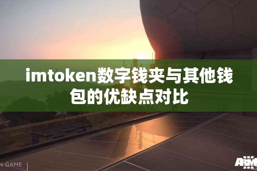 imtoken数字钱夹与其他钱包的优缺点对比