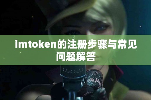 imtoken的注册步骤与常见问题解答
