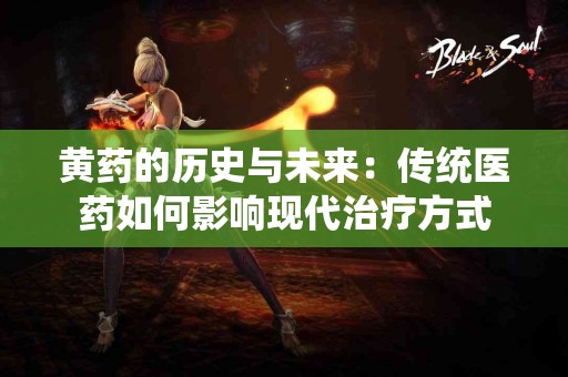 黄药的历史与未来：传统医药如何影响现代治疗方式
