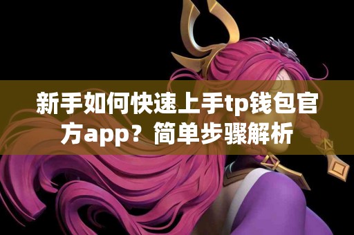 新手如何快速上手tp钱包官方app？简单步骤解析